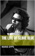 The Life Of Slave Blue by Marie Epps