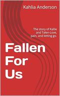 Fallen For Us: The story of Kallie and Talen-Love, pain, and letting go. by Kahlia Khamilia Anderson
