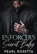 Enforcer's Secret Baby: A Mafia Romance by Pearl Rosetta
