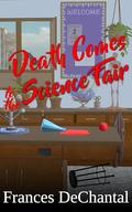 Death Comes to the Science Fair by Frances DeChantal