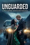 UNGUARDED: A Spicy Sapphic Age-Gap, Bodyguard, Forced Proximity, Road Trip Romance by Rose J. Hogan