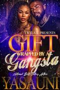 Gift Wrapped By A Gangsta (Gift Wrapped Romance Christmas #3) by Yasauni