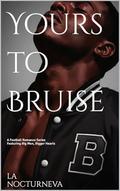 Yours to Bruise : A Football Romance Series Featuring Big Men, Bigger Hearts by La Nocturneva