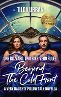 Beyond The Cold Front: One Blizzard. Two Exes. Zero Rules.: A Steamy Second Chance Snowed-In Romance by Tilda Urban