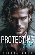 Protecting Her: An Enemies to Lovers Surprise Pregnancy Romance by Silvia Nash
