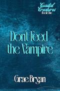 Don't Feed the Vampire (Coastal Creatures #1) by Grae Bryan