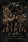 The Phoenix Prophecy: Fire Bird by Cara Clare