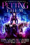 Petting Them: An Anthology of Claw-ver Tails by Tate James, C.M. Stunich