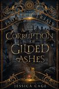 A Corruption of Gilded Ashes (The Eldritch Trials #1) by Jessica Cage