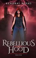 Rebellious Hood (Red Chronicles #4) by Kendrai Meeks