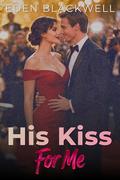 His Kiss For Me: A Fake Dating Romance by Eden Blackwell