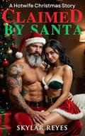 Claimed by Santa: A Hotwife MFM Christmas Story by Skylar Reyes