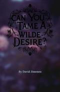 Can You Tame A Wilde Desire?: An academic fiction novelette by David Jimenez