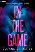In the Game: A Hockey Romance (Lakes Hockey #3) by Sloane St. James