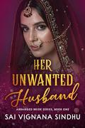 Her Unwanted Husband: Indian Billionaire Arranged Marriage Romance Novel by Sai Vignana Sindhu