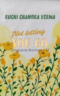Not Letting You Go... (Singhania Brothers #3) by Ruchi Chandra Verma