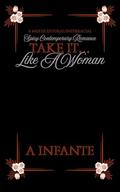 Take It Like A Woman (Dark Sensual Bites #6) by A Infante