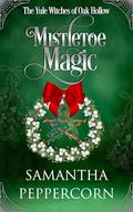 Mistletoe Magic: A Witchy Small-Town Holiday Romance by Samantha Peppercorn