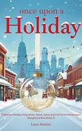 Once Upon A Holiday : A Steamy Holiday Fling Series: Quick, Dirty and Full of Christmas Heat (Naughty & Nice: #3) by Luna Mabini