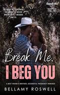 Break Me, I Beg You: A Best Friend's Brother, Accidental Pregnancy Romance (Crossroads #2) by Bellamy Roswell
