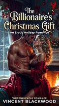 The Billionaire's Christmas Gift ：An Erotic Holiday Romance by Vincent Blackwood