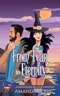 From Fear to Eternity (Moonstone Bay #17) by Amanda M. Lee