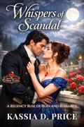 Whispers of Scandal: A Regency Ruse of Ruin and Romance by Kassia D. Price