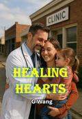Healing Hearts: A Doctor Redeems a Tragic Mistake for the Love He Lost by Ge Wang