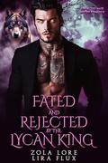 Fated and Rejected by the Lycan King: A Rejected Mate Shifter Romance (Possessive Small Town Alpha Kings #40) by Zola Lore
