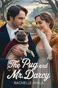 The Pug and Mr. Darcy: A Pride and Prejudice Variation Romance by Rachelle Ayala