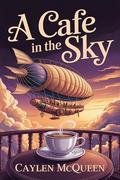 A Cafe in the Sky by Caylen McQueen
