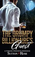 The Grumpy Billionaire's Guest: A Forced Proximity Romance by Sutton Rose