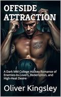 OFFSIDE ATTRACTION (MM Romance): A Dark MM College Hockey Romance of Enemies-to-Lovers, Redemption, and High-Heat Desire (Campus to Cup - An MM Hockey ... College & Pro Sports Passion #2) by Oliver Kingsley