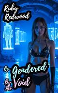 Re-Gendered By The Void: Male To Female Gender Transformation Erotica by Ruby Redwood