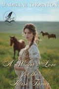 A Widow’s Love for the Horse Tamer: A Historical Western Romance Novel by Madeline Thornton