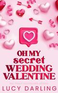Oh My Secret Wedding Valentine by Lucy Darling