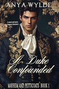 A Duke Confounded (Mayhem and Petticoats #1) by Anya Wylde