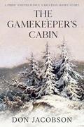 The Gamekeeper's Cabin: A Pride and Prejudice Holiday Short Story by Don Jacobson