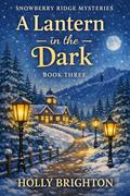 A Lantern in the Dark Mystery: A Snowberry Ridge Cozy Mystery Romance Novel (Snowberry Ridge Mysteries #3) by Holly Brighton