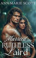 Married to the Ruthless Laird: A Scottish Medieval Historical Romance Novel (Highland Bride Hunt #3) by Ann Marie Scott