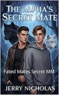 The Alpha’s Secret Mate: Fated Mates Secret MM (The Alpha’s Love Story #1) by Jerry Nicholas
