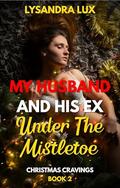 My Husband And His Ex Under The Mistletoe: Sharing My Husband In A Cuckquean FFM Menage On Christmas Eve (Christmas Cravings 2025 #2) by Lysandra Lux
