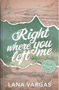 Right Where You Left Me (Willow's Cove #1) by Lana Vargas