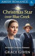 The Christmas Star Over Blue Creek: An Amish Christmas Romance by Grace Given