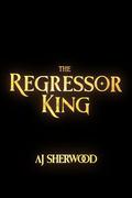 The Regressor King by AJ Sherwood