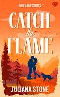 Catch the Flame (Fire Lake #1) by Juliana Stone