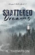 Shattered Dreams (Chapel Falls #3) by N. Thompson