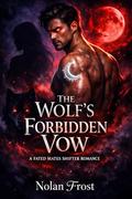The Wolf’s Forbidden Vow: A Fated Mates Shifter Romance by Nolan Frost