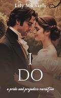 I Do: A Pride And Prejudice Variation (Pride And Prejudice Variation #5) by Lily Michaels