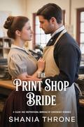 The Print Shop Bride: A Clean And Inspirational Marriage of Convenience Romance (Frontier Vows Agency #4) by Shania Thorne